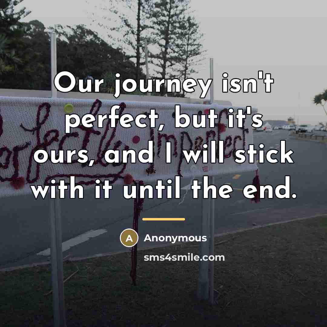 “Our journey isn't perfect, but it's ours, and I will…” quote by Anonymous