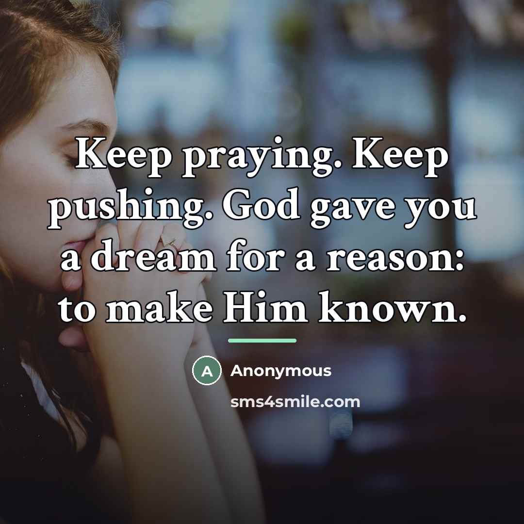 “Keep praying. Keep pushing. God gave you a dream for…” quote by Anonymous