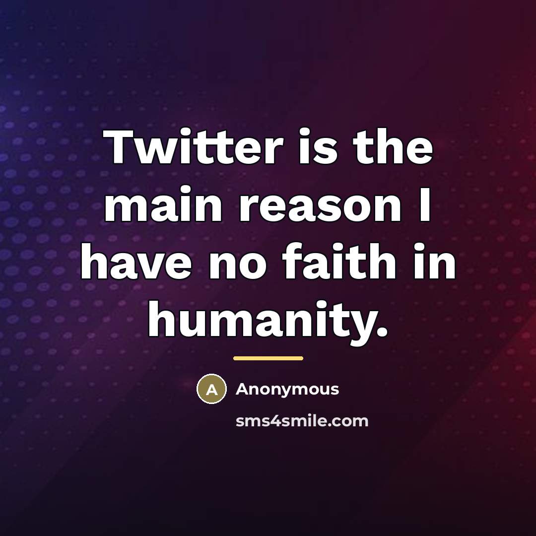 “Twitter is the main reason I have no faith in…” quote by Anonymous