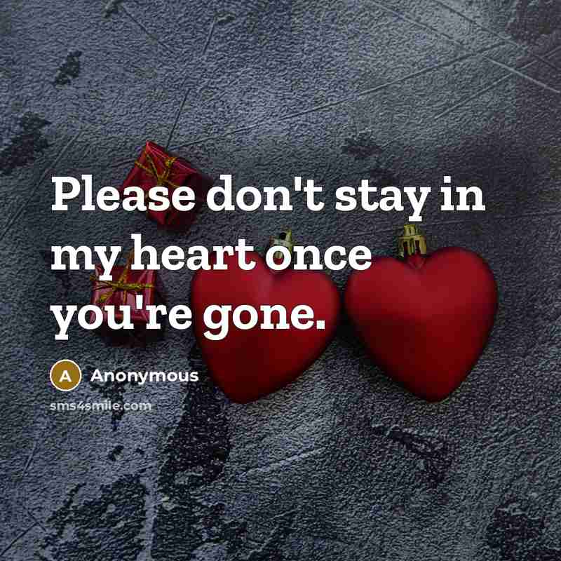 “Please don't stay in my heart once you're gone.” quote by Anonymous