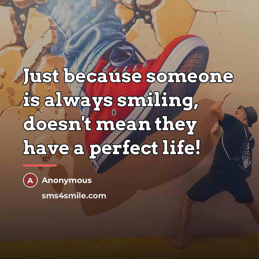 “Just because someone is always smiling, doesn't mean they have…” quote by Anonymous