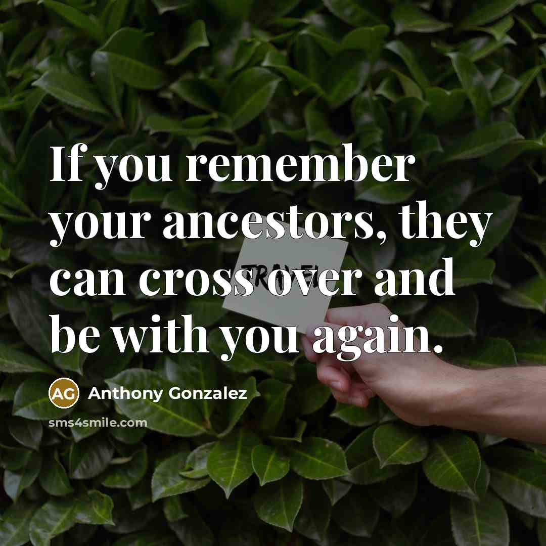 “If you remember your ancestors, they can cross over and…” quote by Anthony Gonzalez