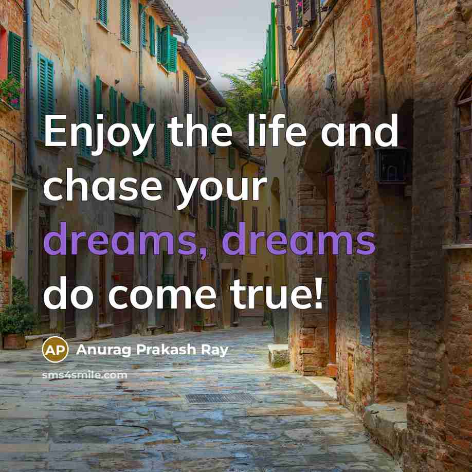 “Enjoy the life and chase your dreams, dreams do come…” quote by Anurag Prakash Ray
