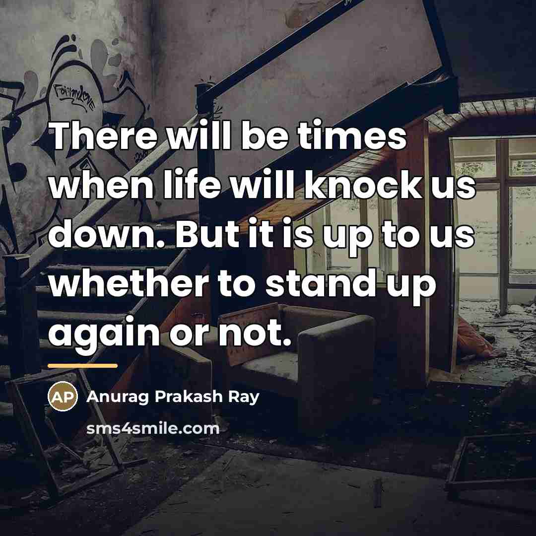 “There will be times when life will knock us down.…” quote by Anurag Prakash Ray