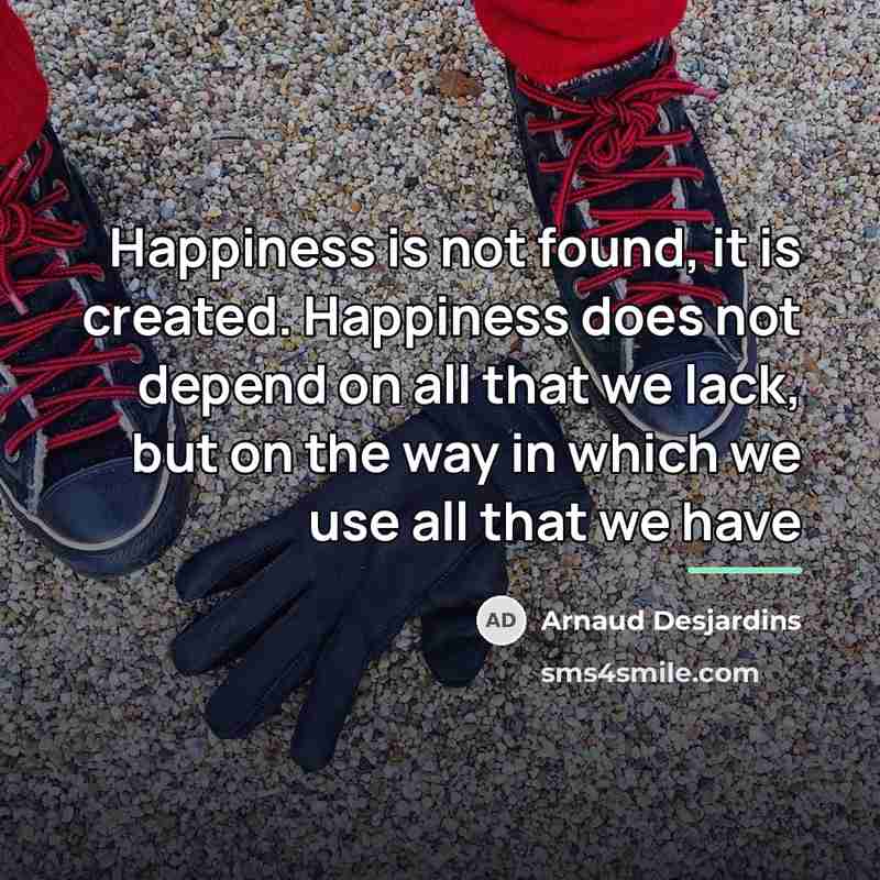 “Happiness is not found, it is created. Happiness does not…” quote by Arnaud Desjardins