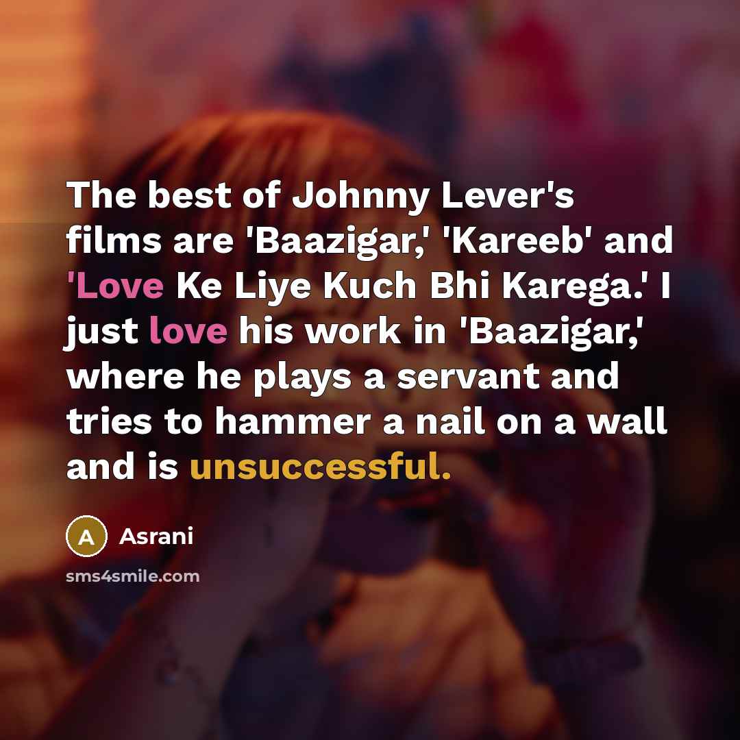 “The best of Johnny Lever's films are 'Baazigar,' 'Kareeb' and…” quote by Asrani