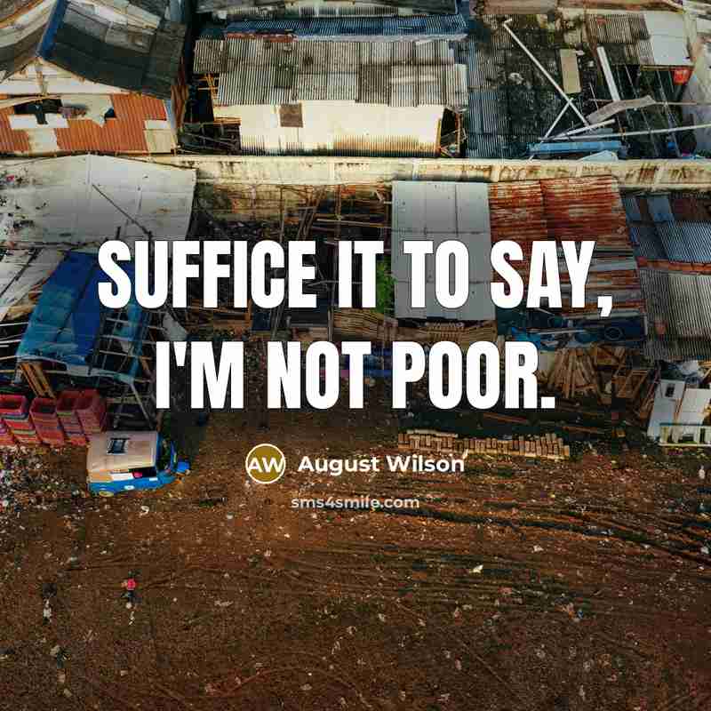 “Suffice it to say, I'm not poor.…” quote by August Wilson