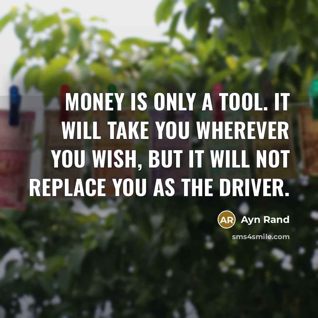 “Money is only a tool. It will take you wherever…” quote by Ayn Rand