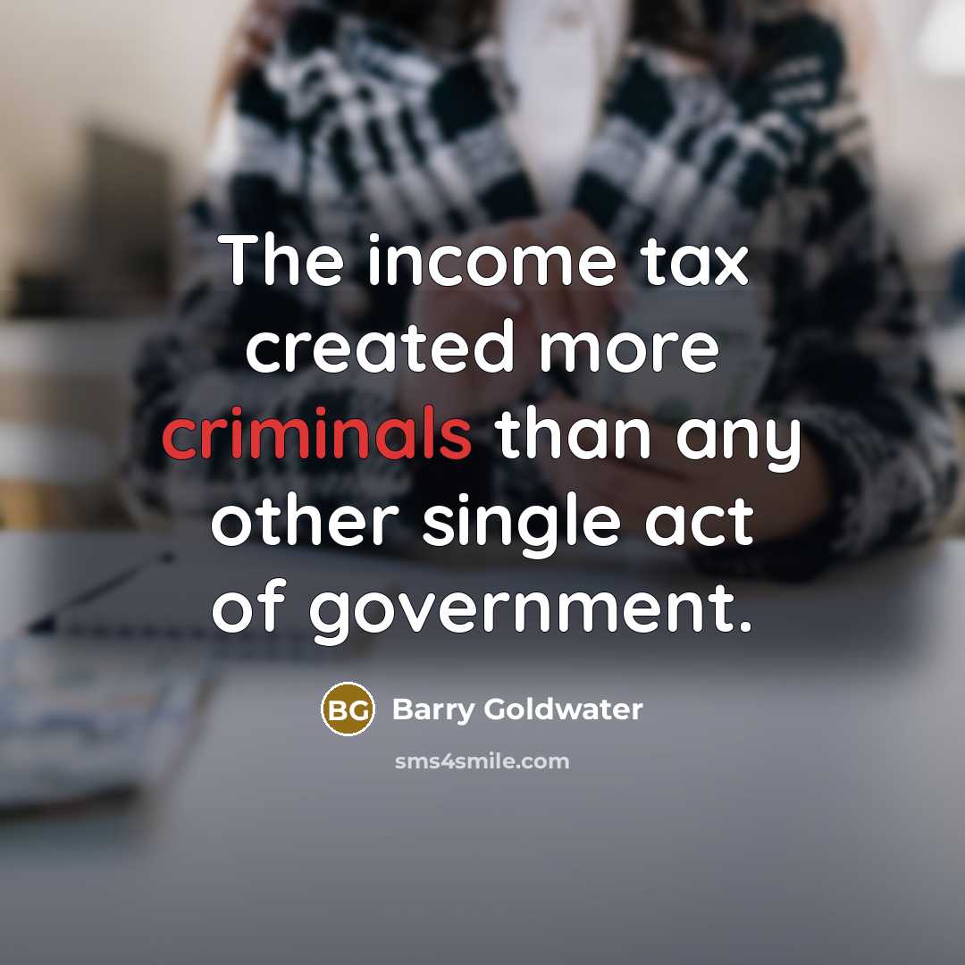 “The income tax created more criminals than any other single…” quote by Barry Goldwater