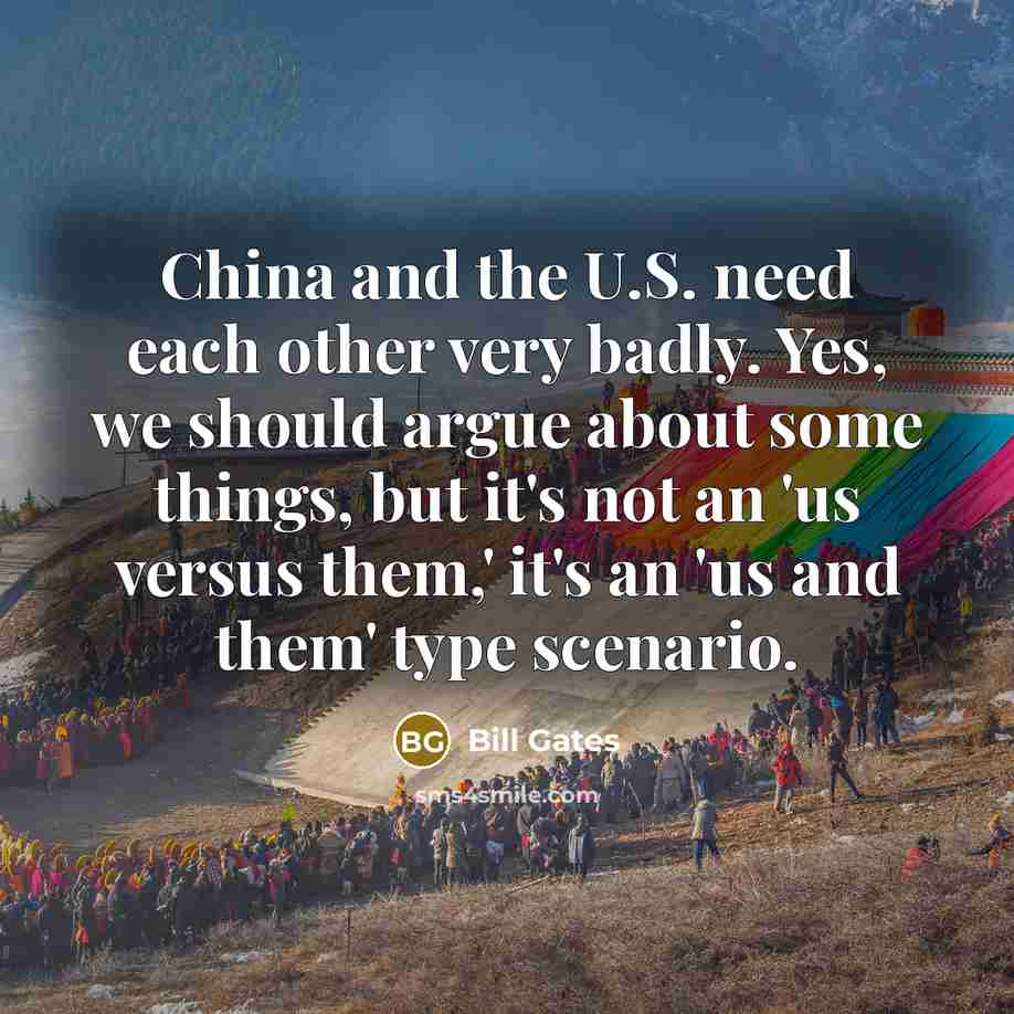“China and the U.S. need each other very badly. Yes,…” quote by Bill Gates