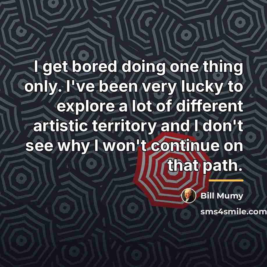 “I get bored doing one thing only. I've been very…” quote by Bill Mumy