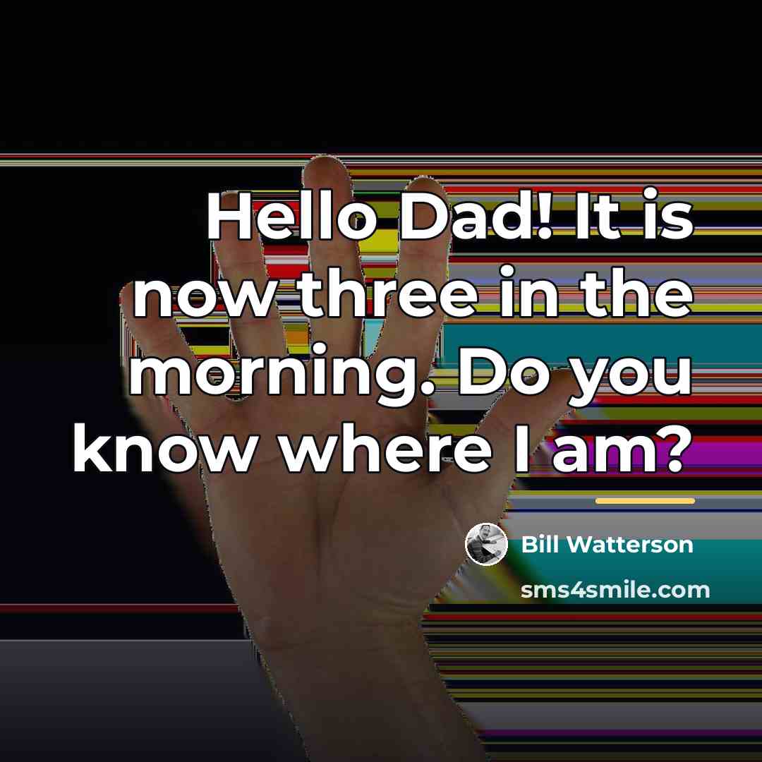 “Hello Dad! It is now three in the morning. Do…” quote by Bill Watterson