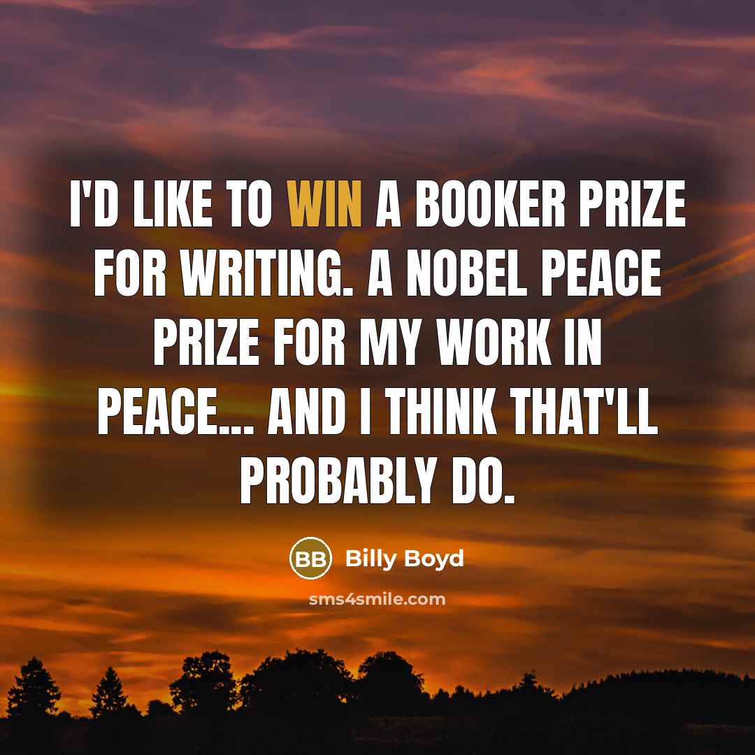 “I'd like to win a Booker Prize for writing. A…” quote by Billy Boyd