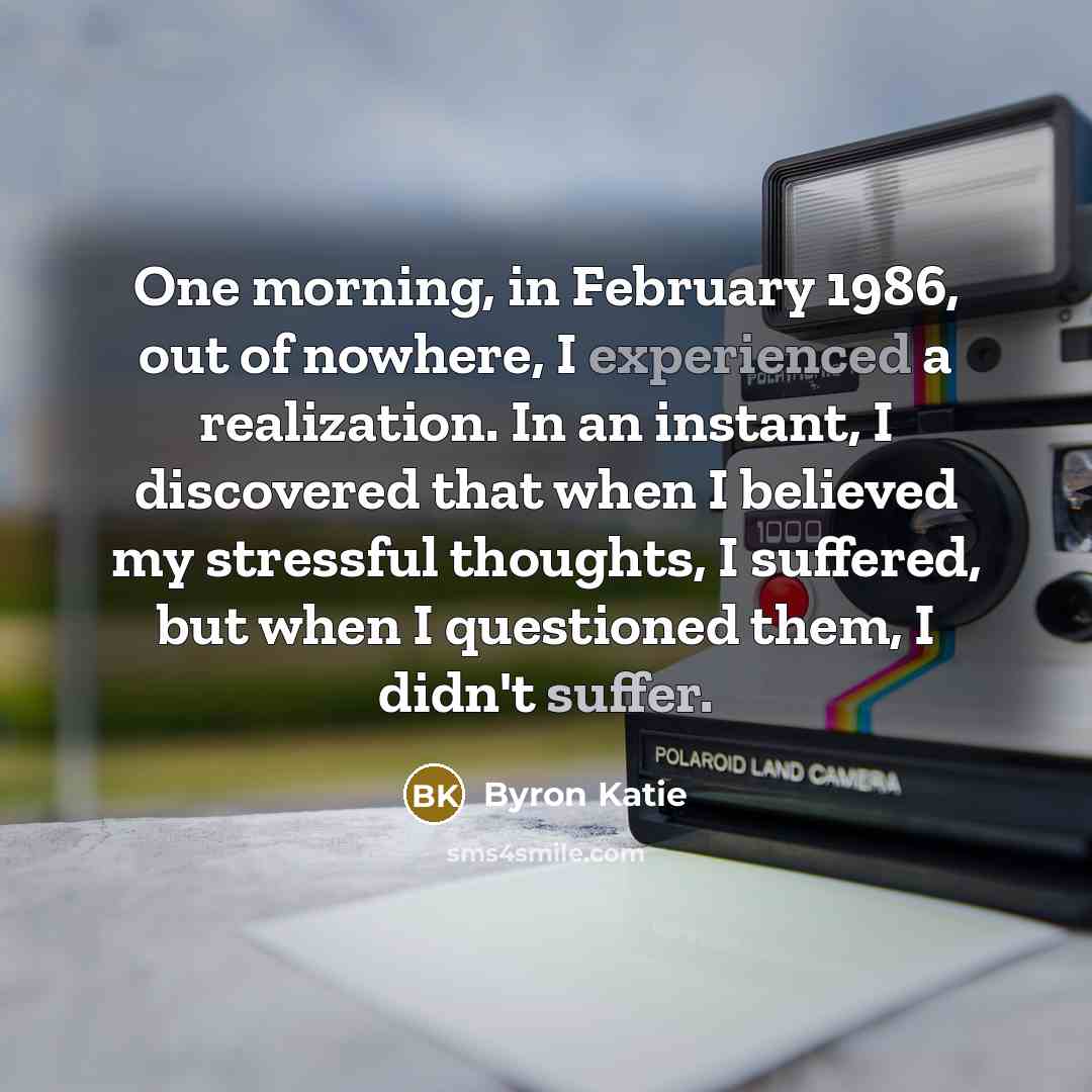 “One morning, in February 1986, out of nowhere, I experienced…” quote by Byron Katie