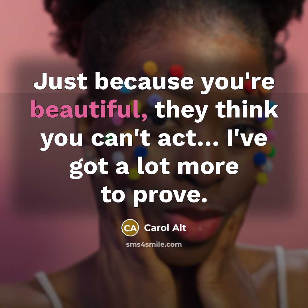 “Just because you're beautiful, they think you can't act.... I've…” quote by Carol Alt