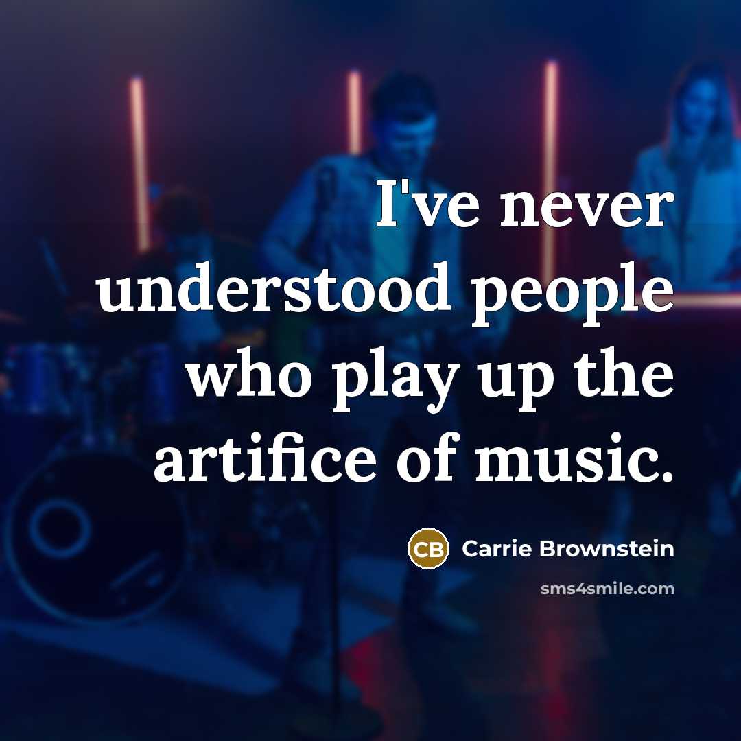 “I've never understood people who play up the artifice of…” quote by Carrie Brownstein