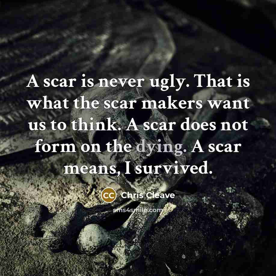 “A scar is never ugly. That is what the scar…” quote by Chris Cleave