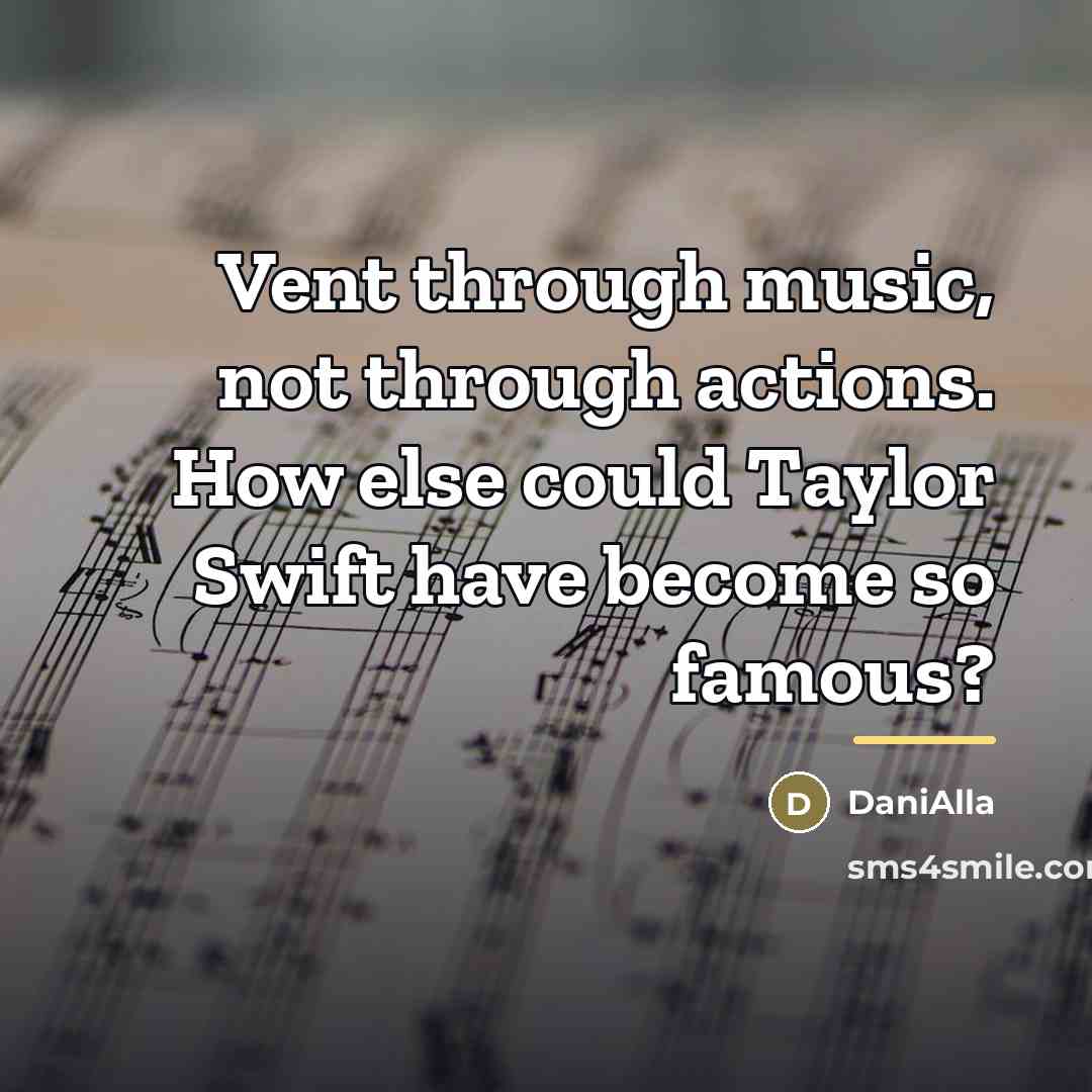 “Vent through music, not through actions. How else could Taylor…” quote by DaniAlla
