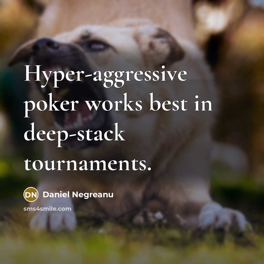 “Hyper-aggressive poker works best in deep-stack tournaments.…” quote by Daniel Negreanu
