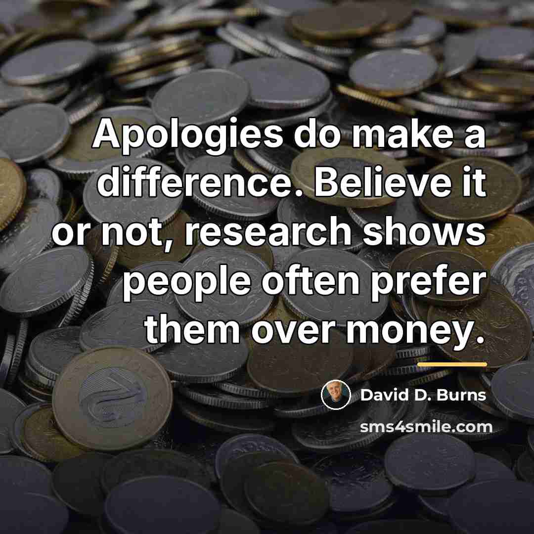 “Apologies do make a difference. Believe it or not, research…” quote by David D. Burns