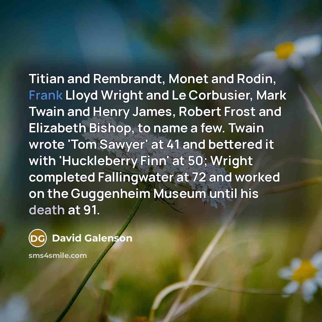 “Titian and Rembrandt, Monet and Rodin, Frank Lloyd Wright and…” quote by David Galenson