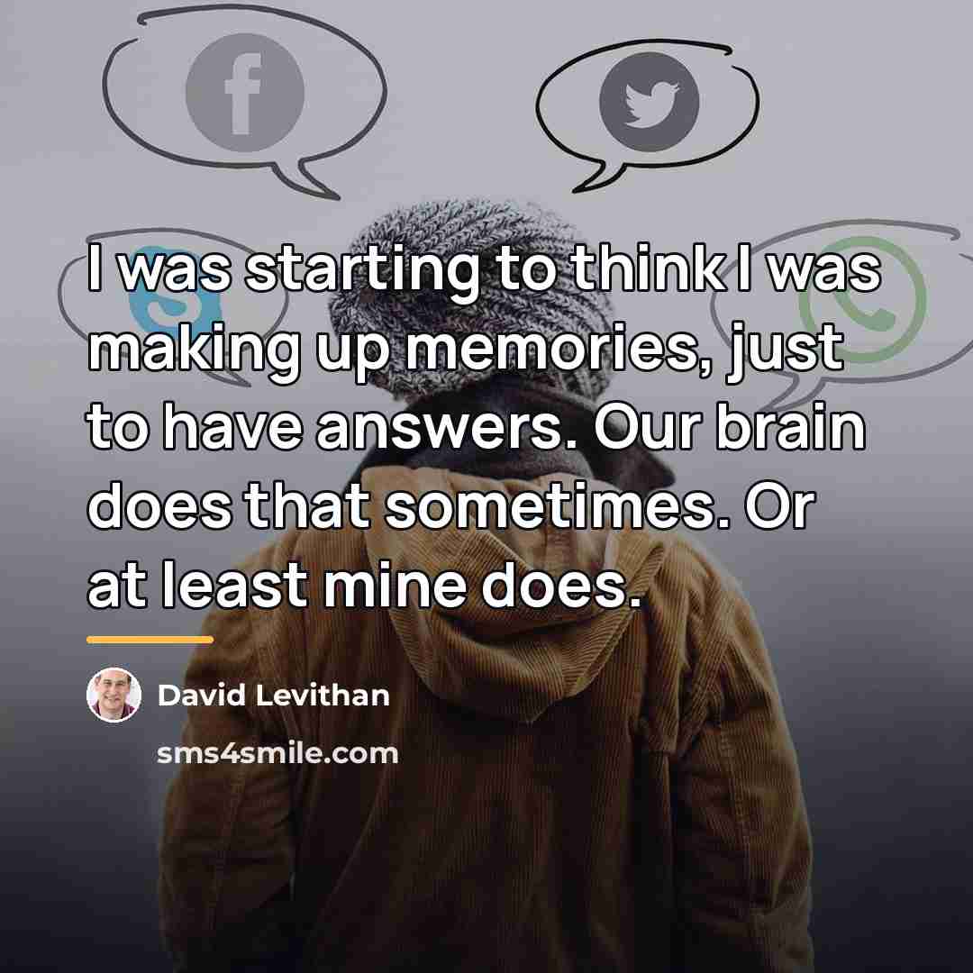 “I was starting to think I was making up memories,…” quote by David Levithan