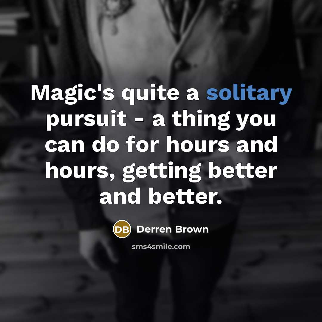 “Magic's quite a solitary pursuit - a thing you can…” quote by Derren Brown