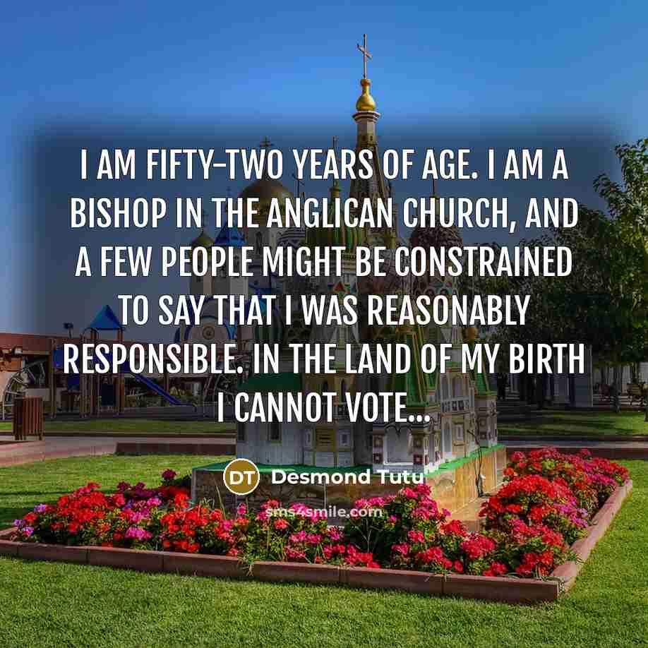 “I am fifty-two years of age. I am a bishop…” quote by Desmond Tutu