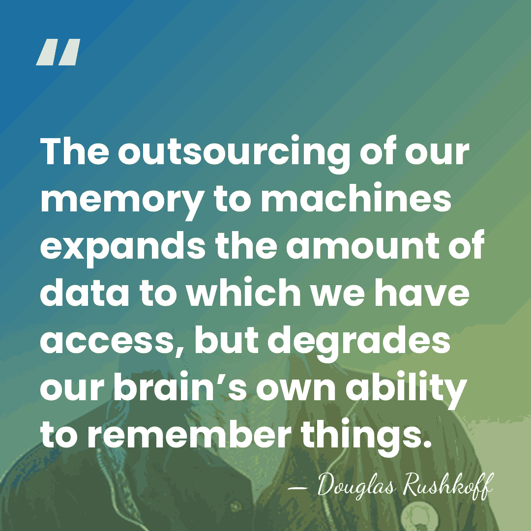 The outsourcing of our memory to machines expands the amount of data&hellip; - Douglas Rushkoff
