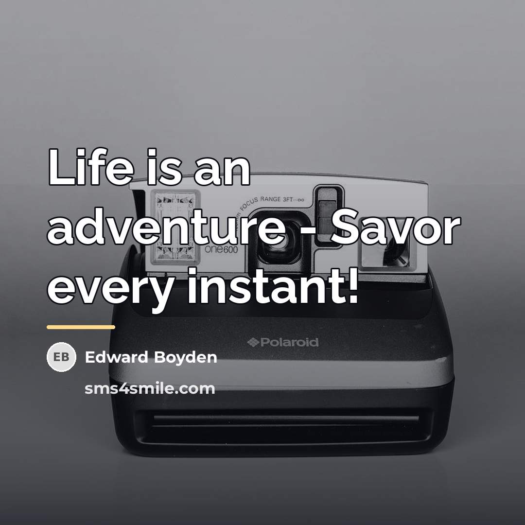 “Life is an adventure - Savor every instant!…” quote by Edward Boyden