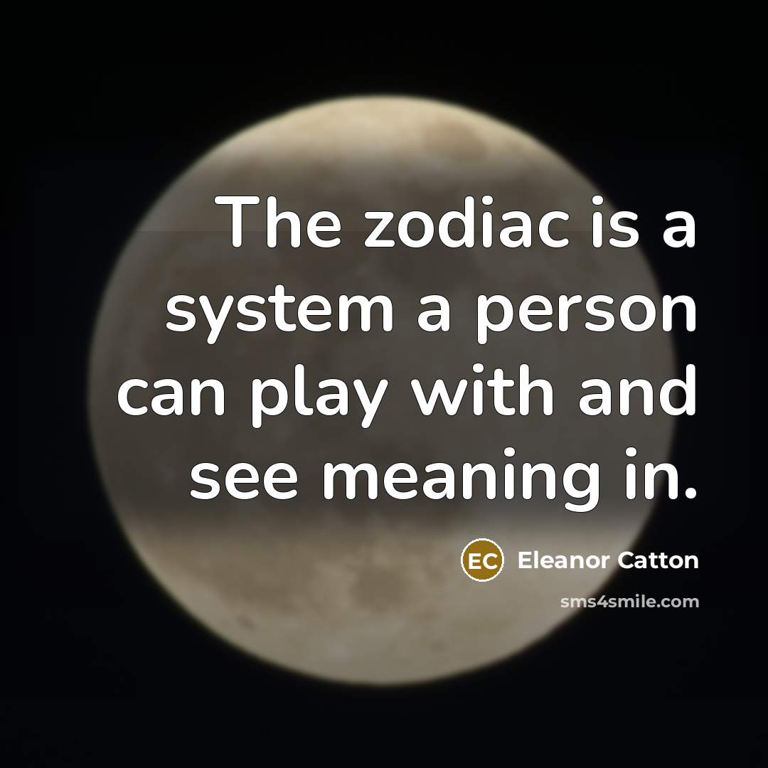 “The zodiac is a system a person can play with and see meaning in.” quote by Eleanor Catton