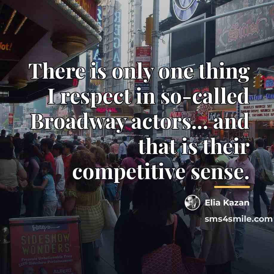 “There is only one thing I respect in so-called Broadway…” quote by Elia Kazan