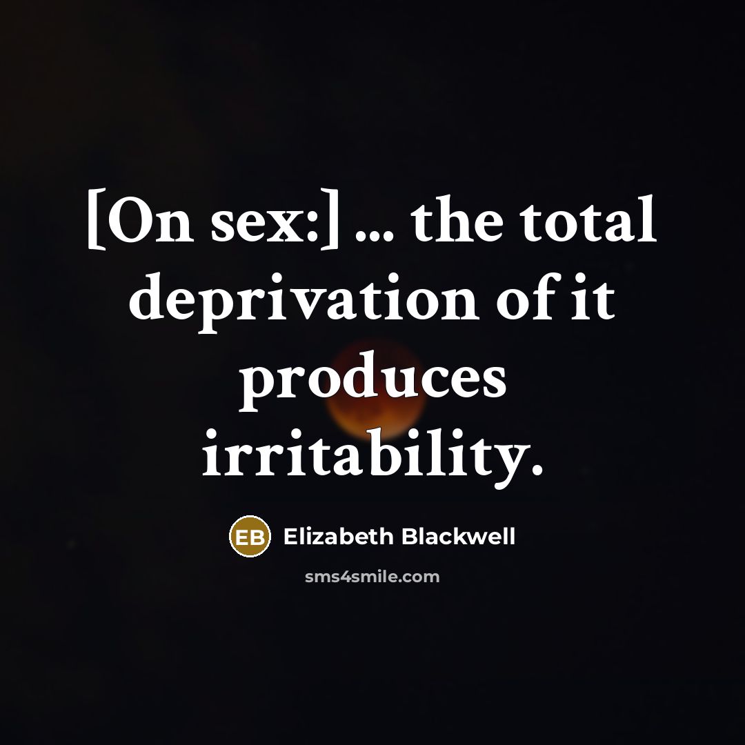 “[On sex:] ... the total deprivation of it produces irritability.…” quote by Elizabeth Blackwell