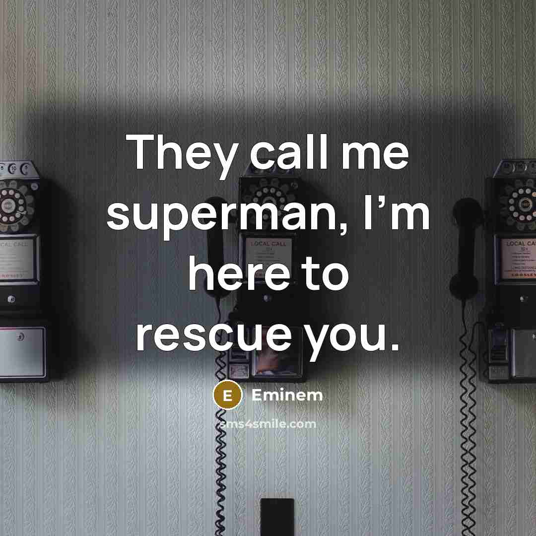 “They call me superman, I'm here to rescue you.…” quote by Eminem