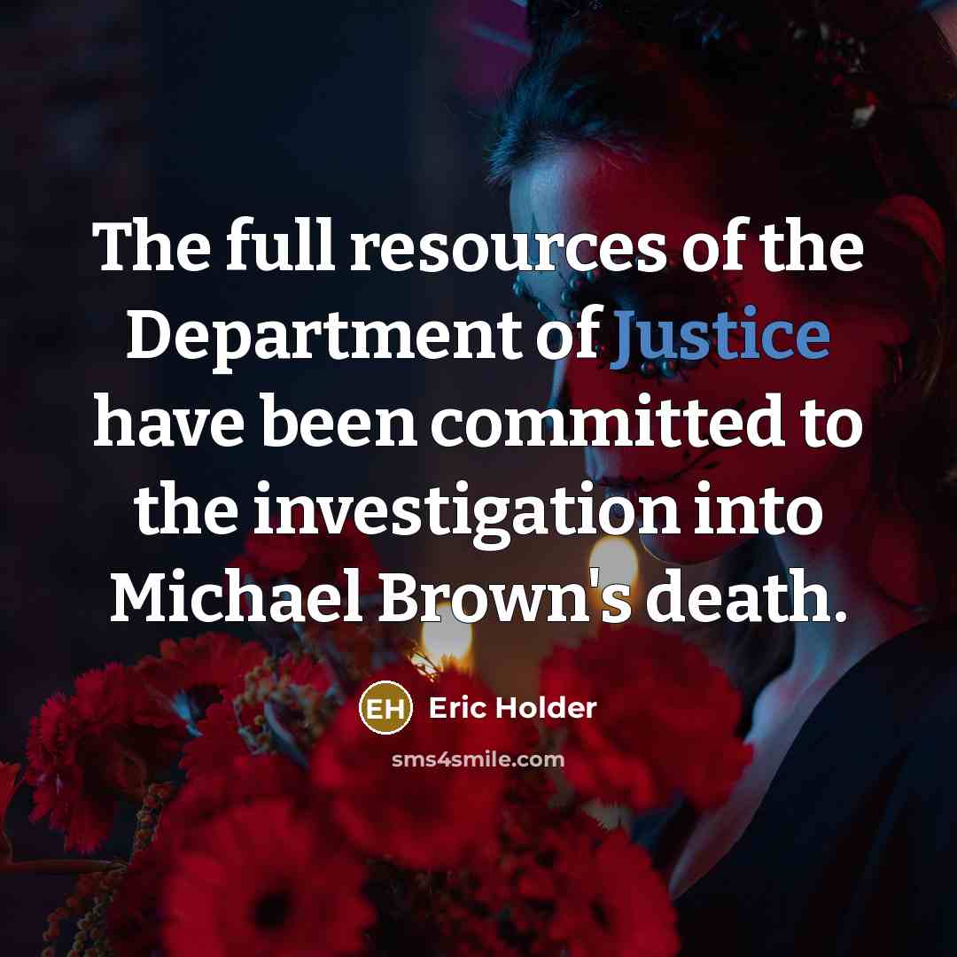 “The full resources of the Department of Justice have been…” quote by Eric Holder