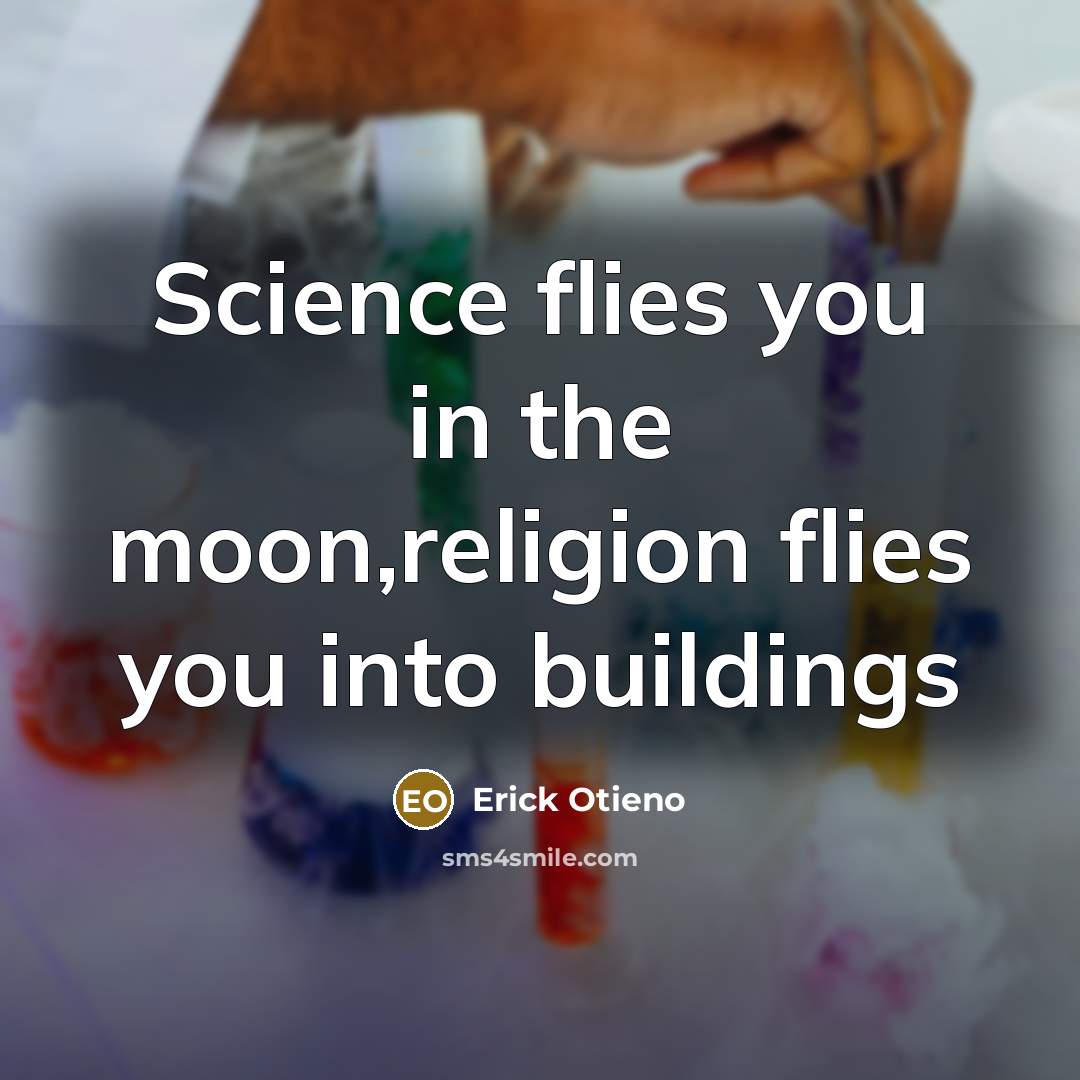 “Science flies you in the moon,religion flies you into buildings…” quote by Erick Otieno