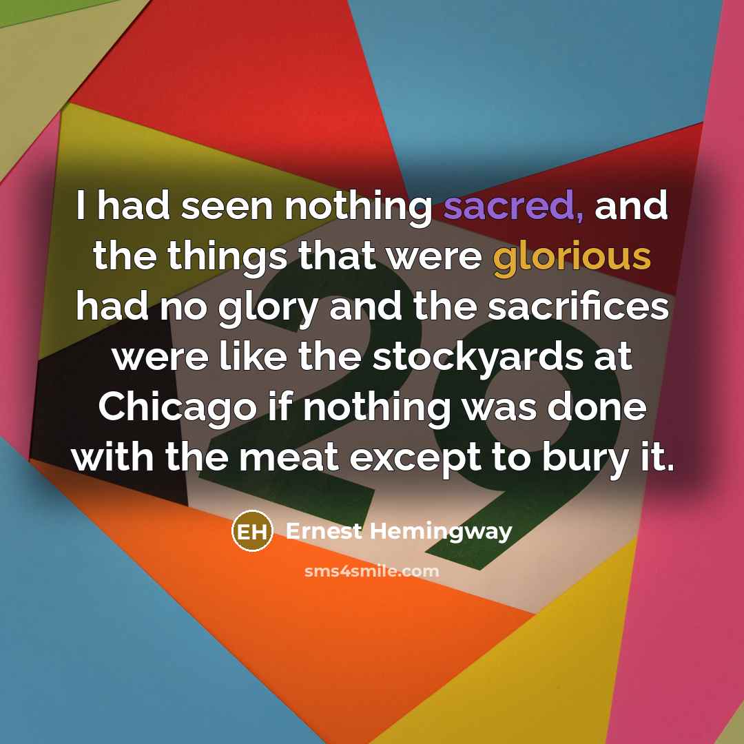“I had seen nothing sacred, and the things that were…” quote by Ernest Hemingway