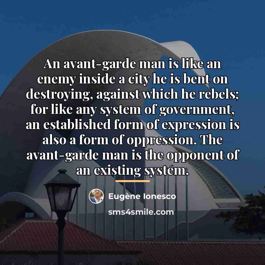 “An avant-garde man is like an enemy inside a city…” quote by Eugene Ionesco