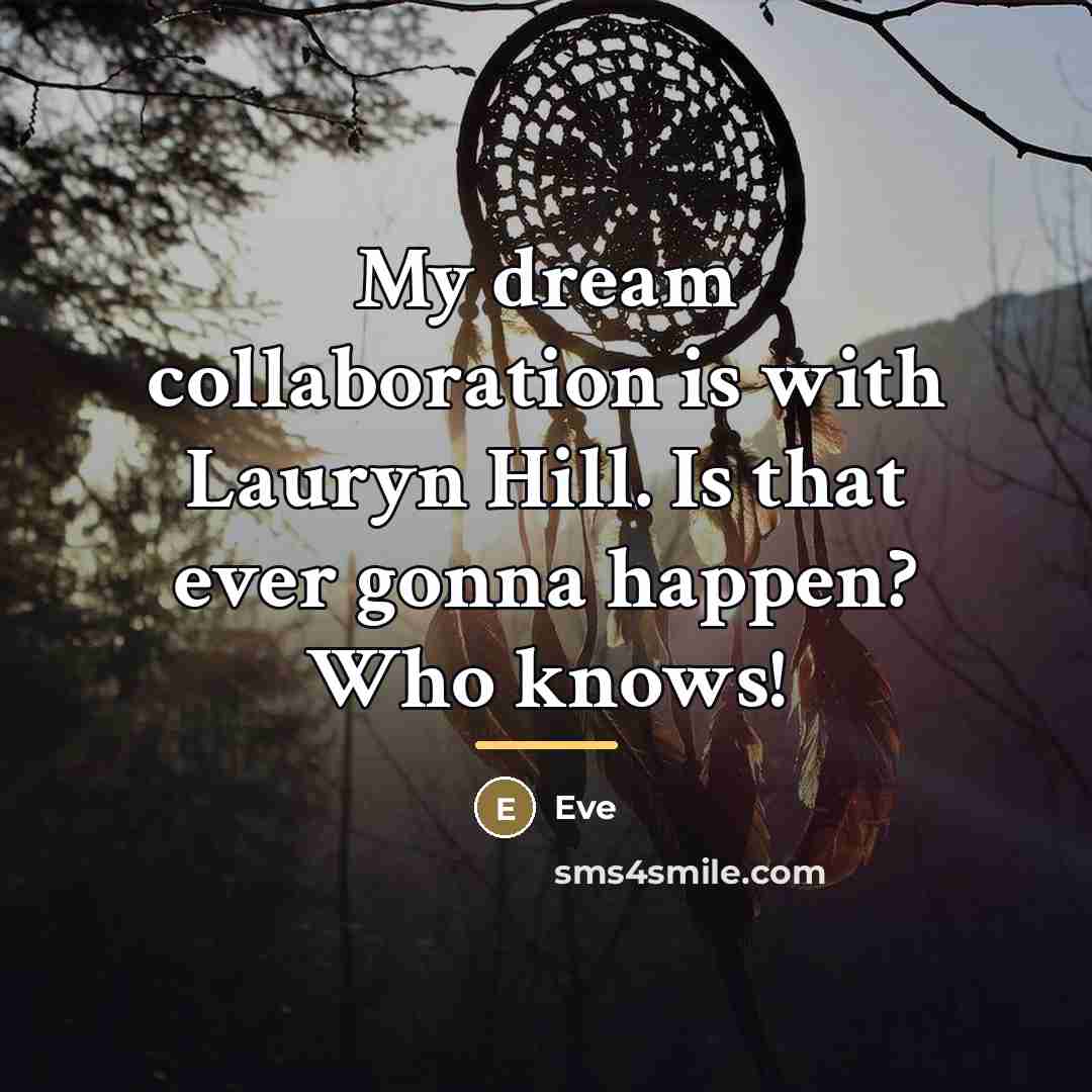 “My dream collaboration is with Lauryn Hill. Is that ever…” quote by Eve