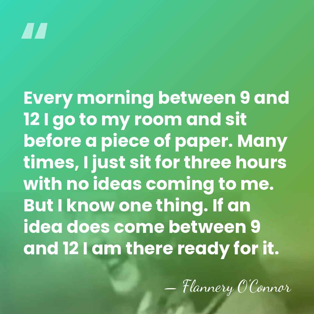 Every morning between 9 and 12 I go to my room and&hellip; - Flannery O'Connor