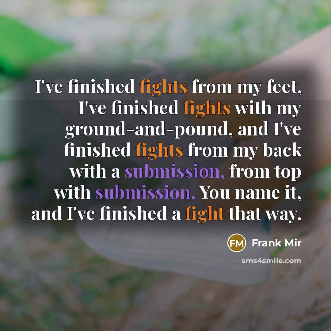 “I've finished fights from my feet, I've finished fights with…” quote by Frank Mir