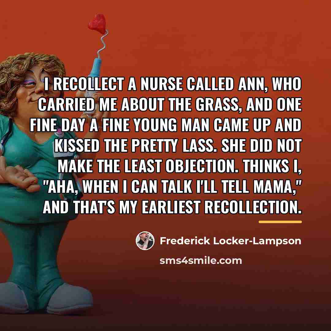 “I recollect a nurse called Ann, Who carried me about…” quote by Frederick Locker-Lampson