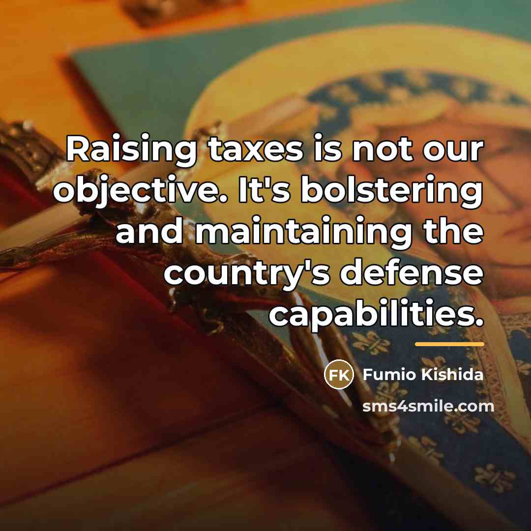 “Raising taxes is not our objective. It's bolstering and maintaining…” quote by Fumio Kishida