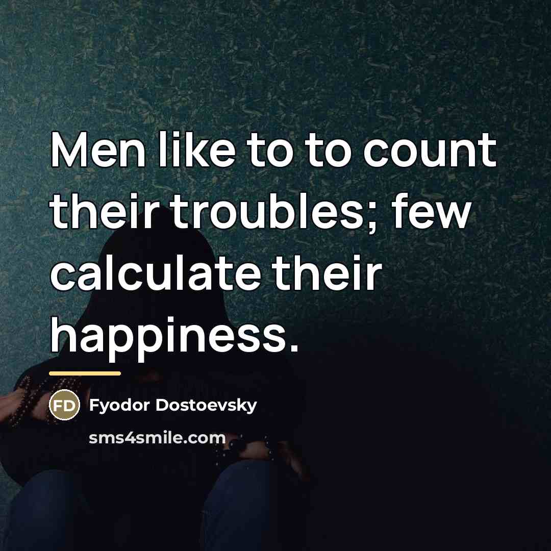 “Men like to to count their troubles; few calculate their…” quote by Fyodor Dostoevsky