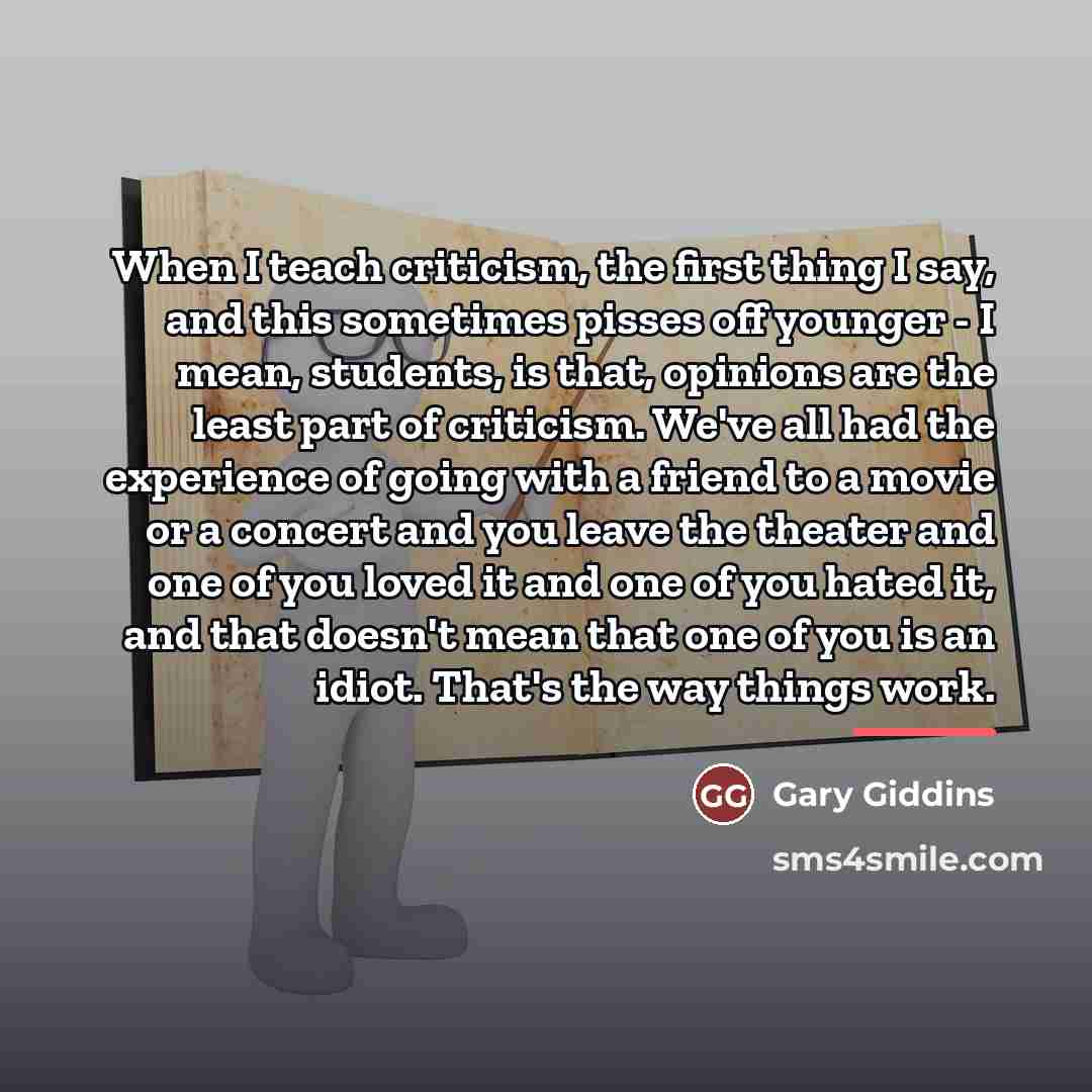 “When I teach criticism, the first thing I say, and…” quote by Gary Giddins