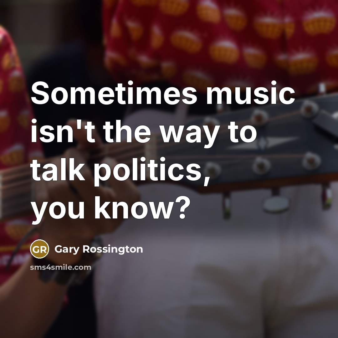 “Sometimes music isn't the way to talk politics, you know?…” quote by Gary Rossington