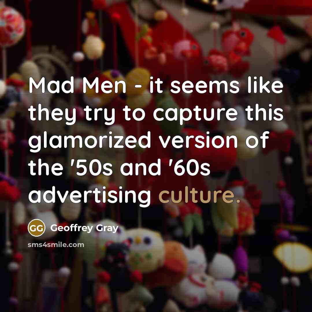 “Mad Men - it seems like they try to capture…” quote by Geoffrey Gray