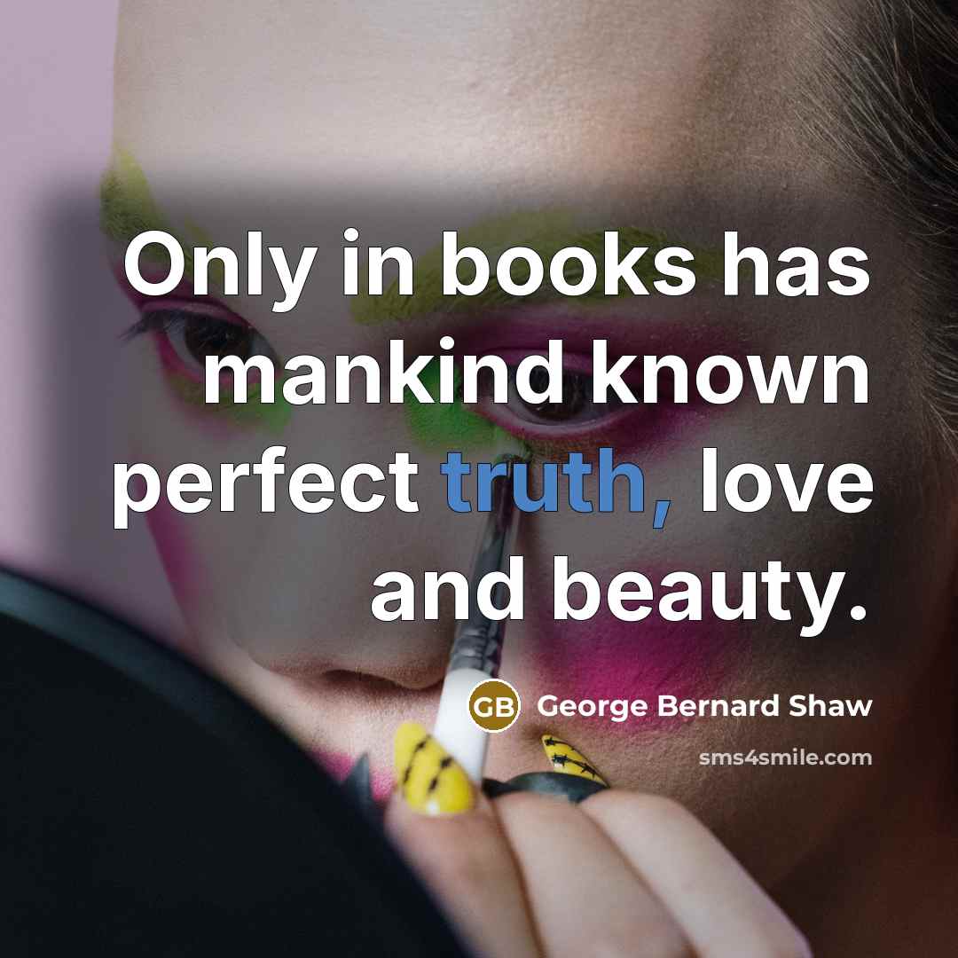 “Only in books has mankind known perfect truth, love and…” quote by George Bernard Shaw