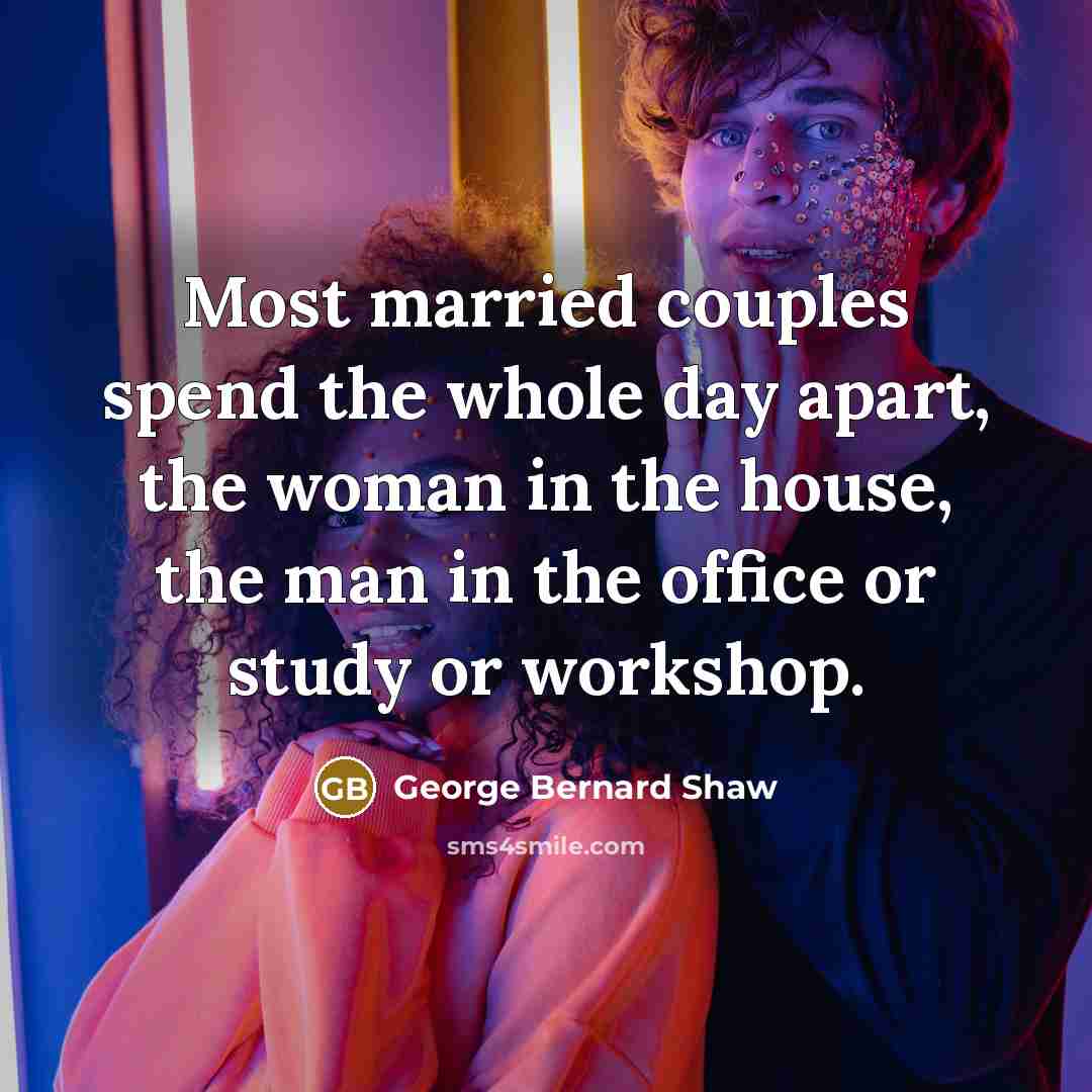 “Most married couples spend the whole day apart, the woman…” quote by George Bernard Shaw