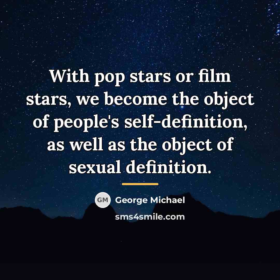 “With pop stars or film stars, we become the object…” quote by George Michael